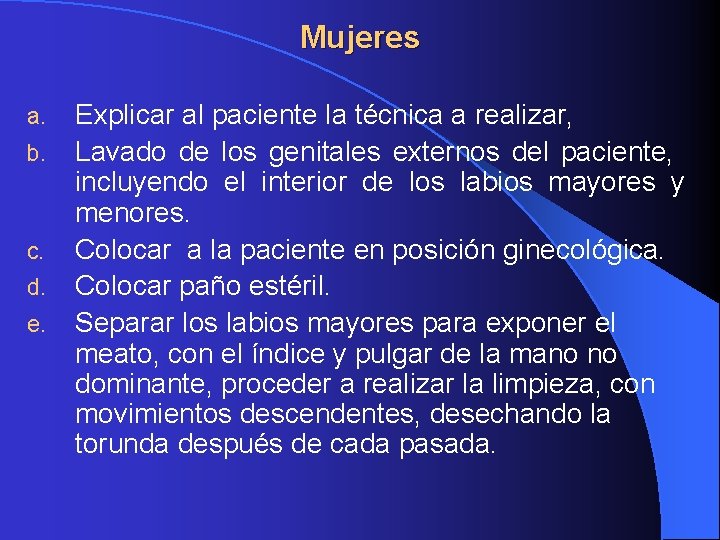 Mujeres a. b. c. d. e. Explicar al paciente la técnica a realizar, Lavado Mujeres a. b. c. d. e. Explicar al paciente la técnica a realizar, Lavado