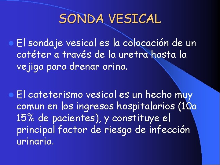 SONDA VESICAL l El sondaje vesical es la colocación de un catéter a través SONDA VESICAL l El sondaje vesical es la colocación de un catéter a través