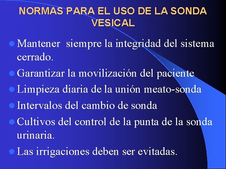 NORMAS PARA EL USO DE LA SONDA VESICAL l Mantener siempre la integridad del NORMAS PARA EL USO DE LA SONDA VESICAL l Mantener siempre la integridad del