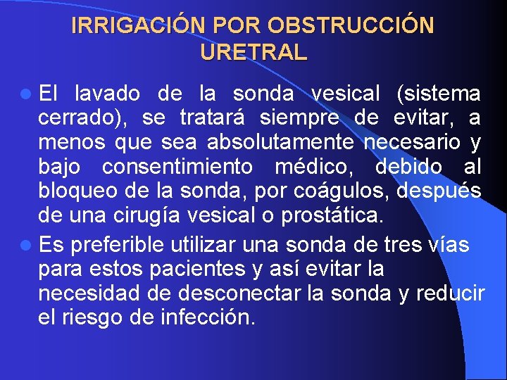 IRRIGACIÓN POR OBSTRUCCIÓN URETRAL l El lavado de la sonda vesical (sistema cerrado), se IRRIGACIÓN POR OBSTRUCCIÓN URETRAL l El lavado de la sonda vesical (sistema cerrado), se