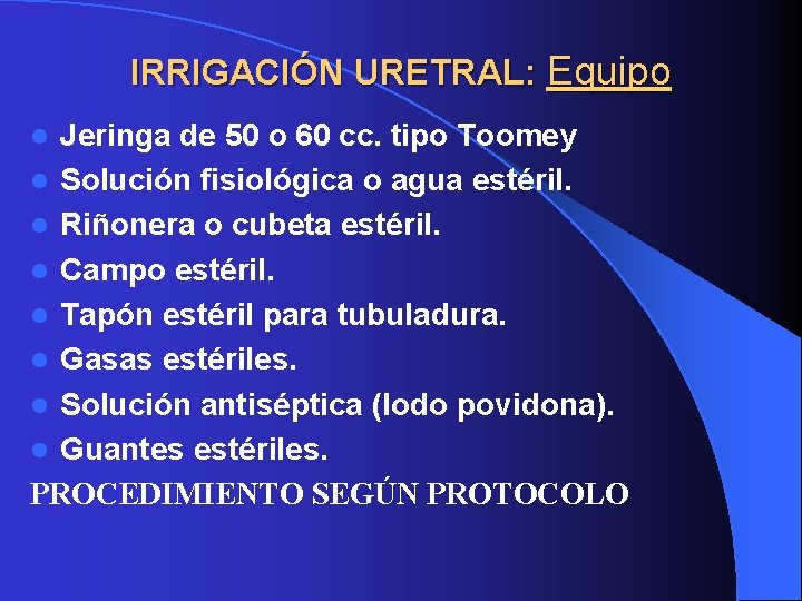 IRRIGACIÓN URETRAL: Equipo Jeringa de 50 o 60 cc. tipo Toomey l Solución fisiológica IRRIGACIÓN URETRAL: Equipo Jeringa de 50 o 60 cc. tipo Toomey l Solución fisiológica