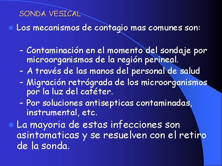 SONDA VESICAL l Los mecanismos de contagio mas comunes son: – Contaminación en el SONDA VESICAL l Los mecanismos de contagio mas comunes son: – Contaminación en el
