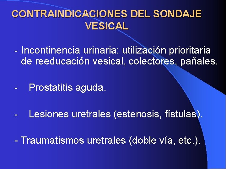 CONTRAINDICACIONES DEL SONDAJE VESICAL - Incontinencia urinaria: utilización prioritaria de reeducación vesical, colectores, pañales. CONTRAINDICACIONES DEL SONDAJE VESICAL - Incontinencia urinaria: utilización prioritaria de reeducación vesical, colectores, pañales.
