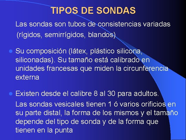 TIPOS DE SONDAS Las sondas son tubos de consistencias variadas (rígidos, semirrígidos, blandos) l TIPOS DE SONDAS Las sondas son tubos de consistencias variadas (rígidos, semirrígidos, blandos) l
