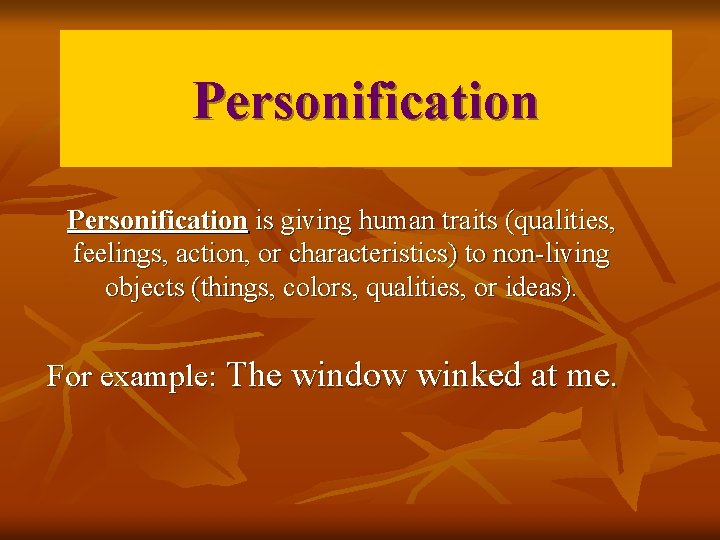 Personification is giving human traits (qualities, feelings, action, or characteristics) to non-living objects (things,