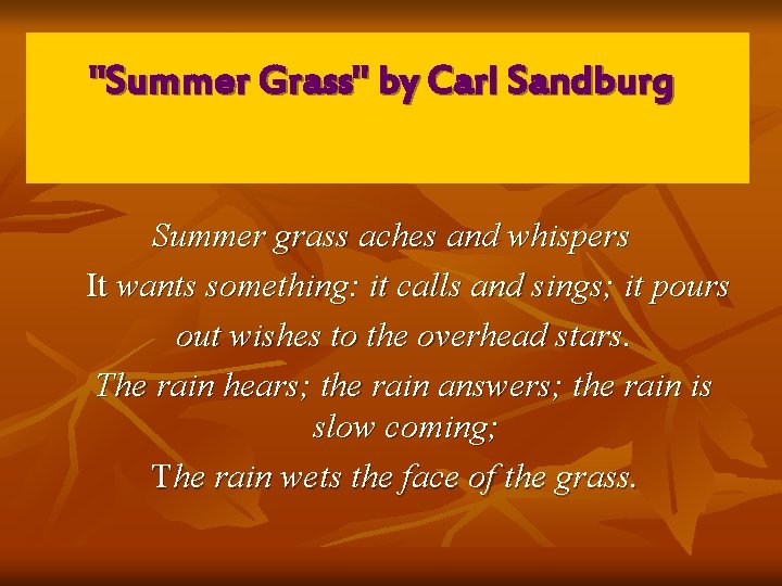 "Summer Grass" by Carl Sandburg Summer grass aches and whispers It wants something: it
