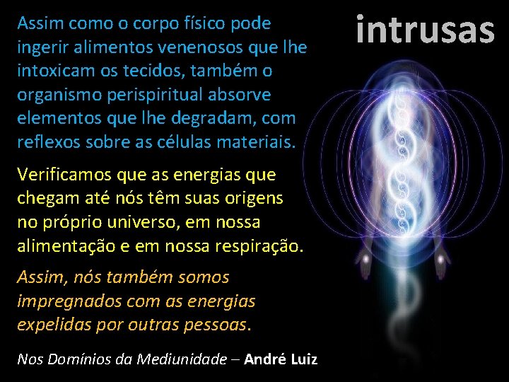 Assim como o corpo físico pode ingerir alimentos venenosos que lhe intoxicam os tecidos,