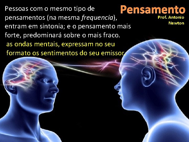 Pensamento Pessoas com o mesmo tipo de pensamentos (na mesma frequencia), entram em sintonia;