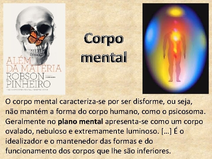 Corpo mental O corpo mental caracteriza-se por ser disforme, ou seja, não mantém a