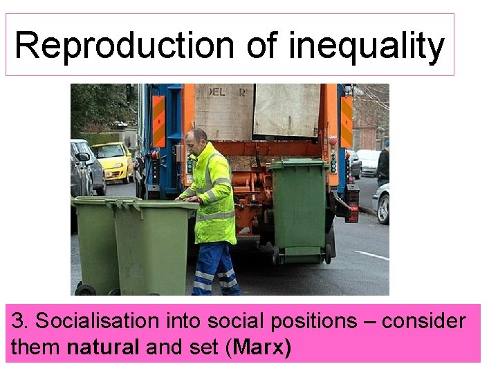 Reproduction of inequality 3. Socialisation into social positions – consider them natural and set