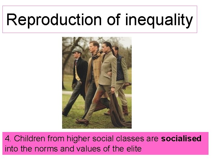 Reproduction of inequality 4. Children from higher social classes are socialised into the norms