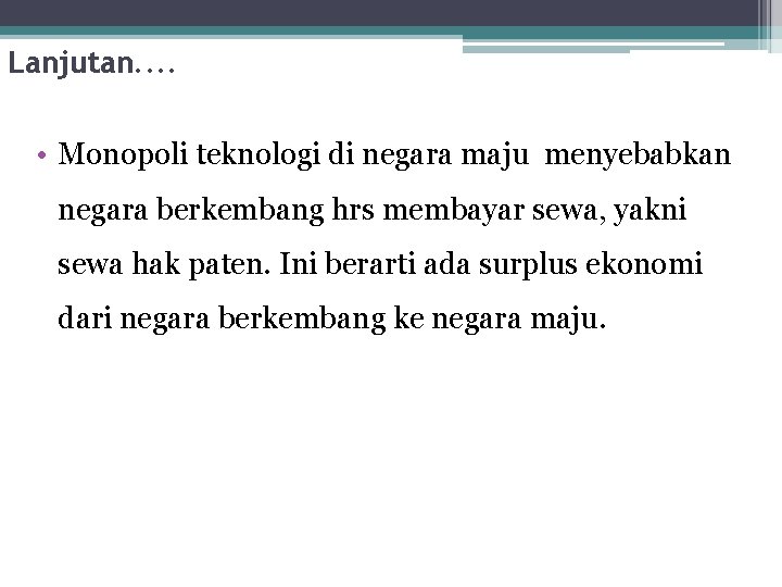 Lanjutan. . • Monopoli teknologi di negara maju menyebabkan negara berkembang hrs membayar sewa,