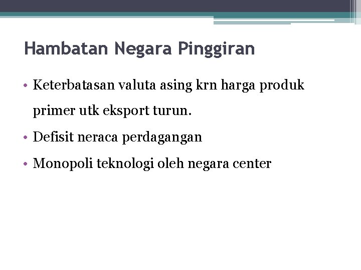 Hambatan Negara Pinggiran • Keterbatasan valuta asing krn harga produk primer utk eksport turun.