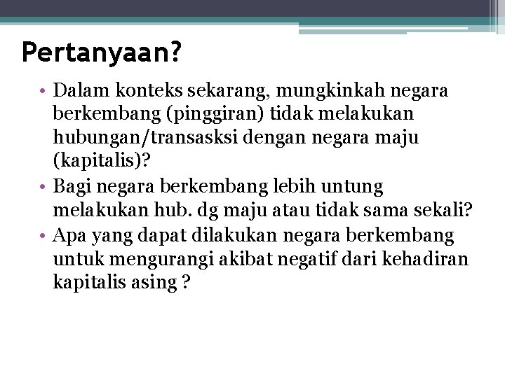 Pertanyaan? • Dalam konteks sekarang, mungkinkah negara berkembang (pinggiran) tidak melakukan hubungan/transasksi dengan negara