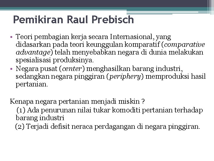 Pemikiran Raul Prebisch • Teori pembagian kerja secara Internasional, yang didasarkan pada teori keunggulan