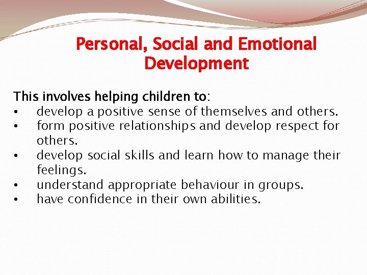 Personal, Social and Emotional Development This involves helping children to: • develop a positive