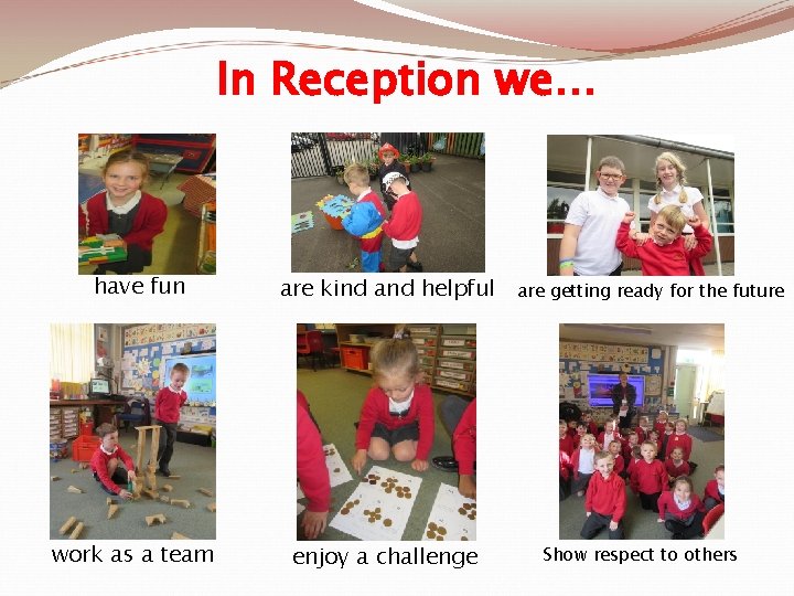 In Reception we… have fun work as a team are kind and helpful enjoy