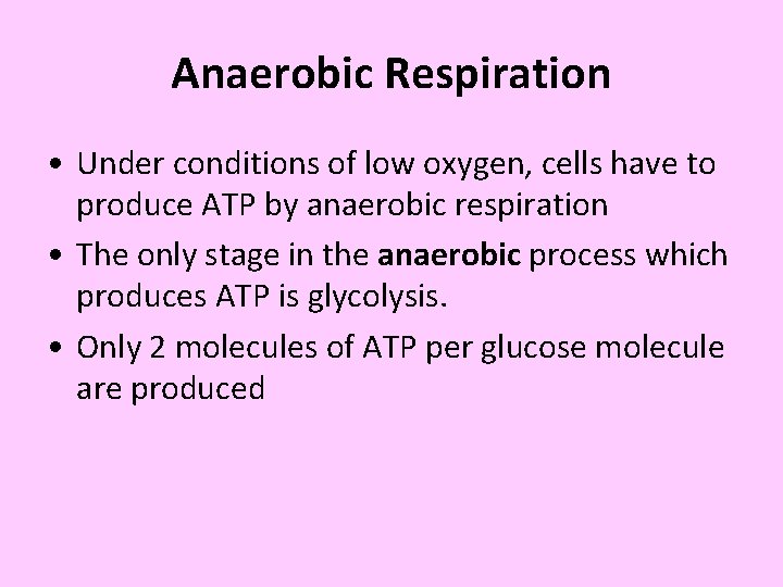 Anaerobic Respiration • Under conditions of low oxygen, cells have to produce ATP by Anaerobic Respiration • Under conditions of low oxygen, cells have to produce ATP by