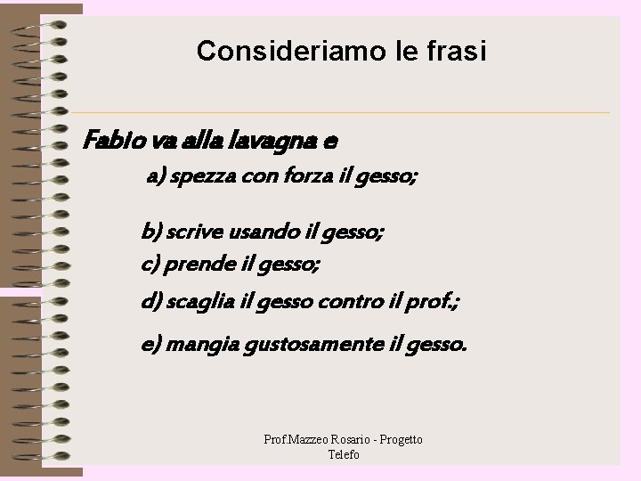 Consideriamo le frasi Fabio va alla lavagna e a) spezza con forza il gesso; Consideriamo le frasi Fabio va alla lavagna e a) spezza con forza il gesso;