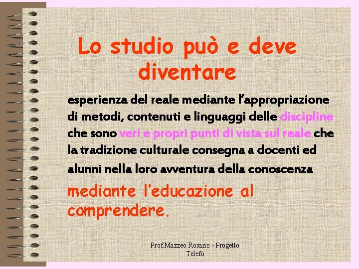 Lo studio può e deve diventare esperienza del reale mediante l’appropriazione di metodi, contenuti Lo studio può e deve diventare esperienza del reale mediante l’appropriazione di metodi, contenuti