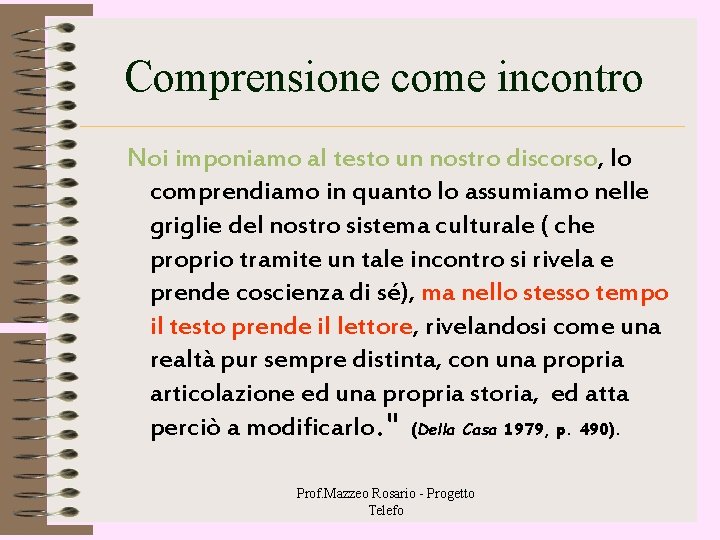 Comprensione come incontro Noi imponiamo al testo un nostro discorso, lo comprendiamo in quanto Comprensione come incontro Noi imponiamo al testo un nostro discorso, lo comprendiamo in quanto
