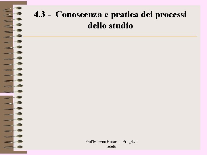 4. 3 - Conoscenza e pratica dei processi dello studio Prof. Mazzeo Rosario - 4. 3 - Conoscenza e pratica dei processi dello studio Prof. Mazzeo Rosario -