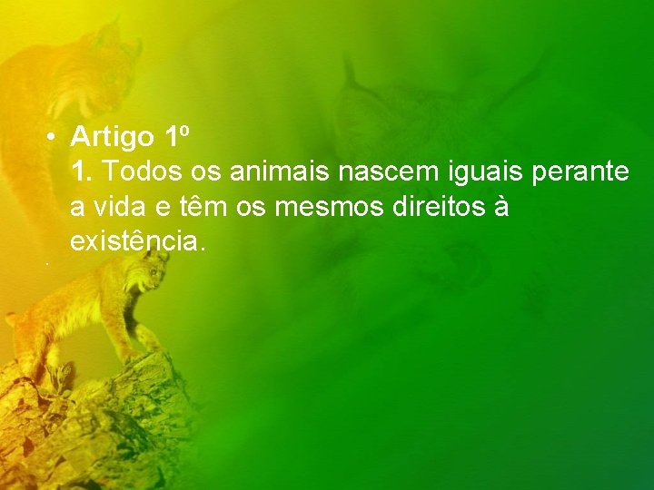  • Artigo 1º 1. Todos os animais nascem iguais perante a vida e