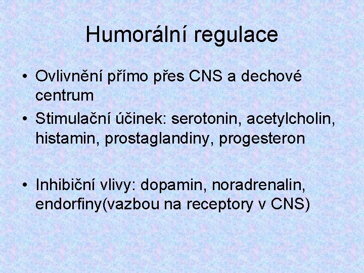 Humorální regulace • Ovlivnění přímo přes CNS a dechové centrum • Stimulační účinek: serotonin,