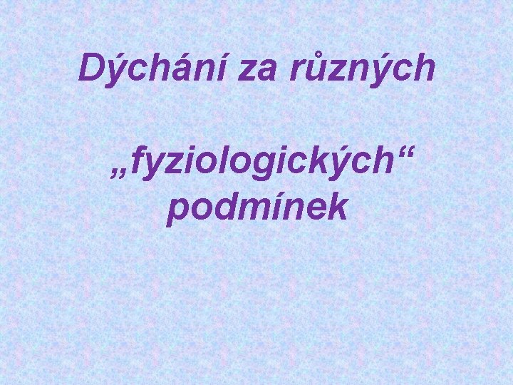 Dýchání za různých „fyziologických“ podmínek 