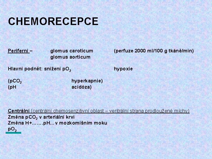 CHEMORECEPCE Periferní – glomus caroticum glomus aorticum Hlavní podnět: snížení p. O 2 (p.