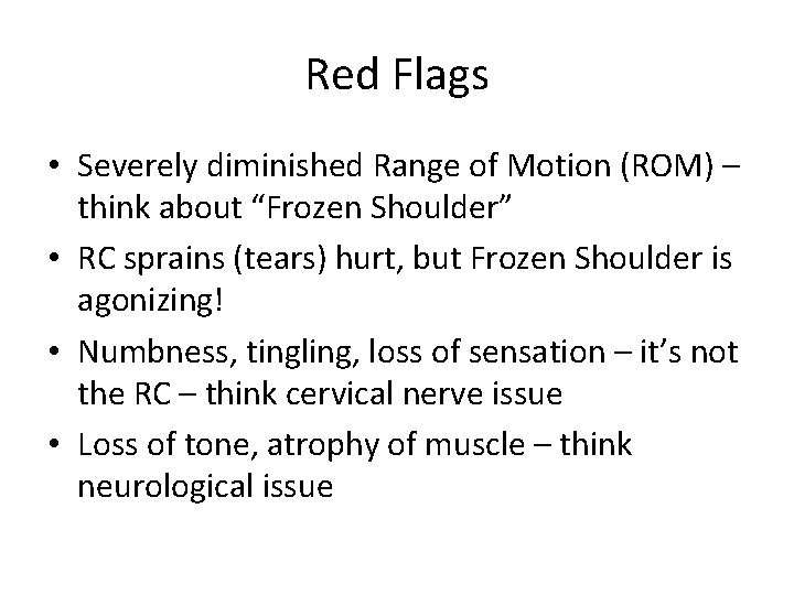 Red Flags • Severely diminished Range of Motion (ROM) – think about “Frozen Shoulder”