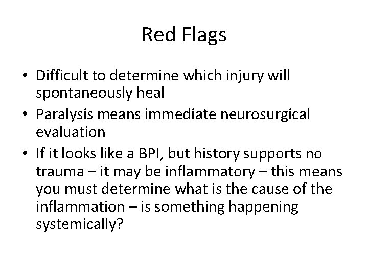 Red Flags • Difficult to determine which injury will spontaneously heal • Paralysis means