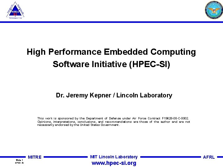 High Performance Embedded Computing Software Initiative (HPEC-SI) Dr. Jeremy Kepner / Lincoln Laboratory This