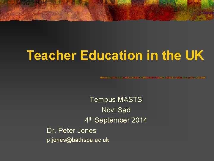 Teacher Education in the UK Tempus MASTS Novi Sad 4 th September 2014 Dr.