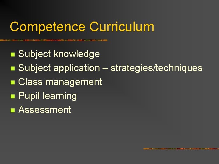 Competence Curriculum n n n Subject knowledge Subject application – strategies/techniques Class management Pupil