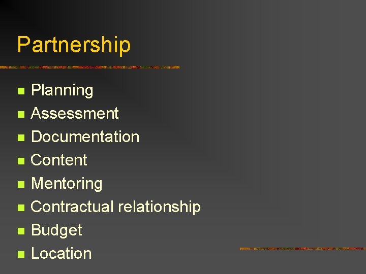 Partnership n n n n Planning Assessment Documentation Content Mentoring Contractual relationship Budget Location