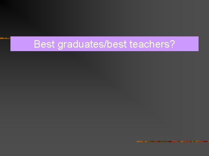 Best graduates/best teachers? 