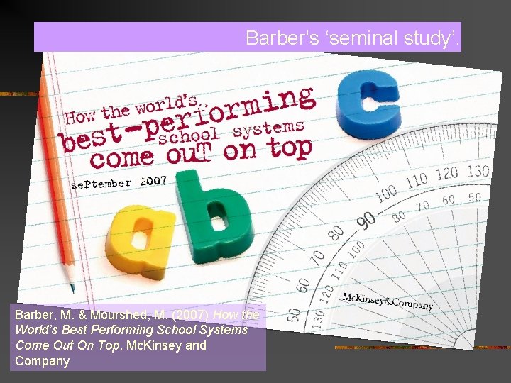 Barber’s ‘seminal study’. Barber, M. & Mourshed, M. (2007) How the World’s Best Performing