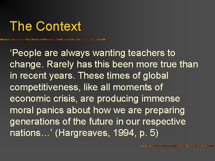 The Context ‘People are always wanting teachers to change. Rarely has this been more