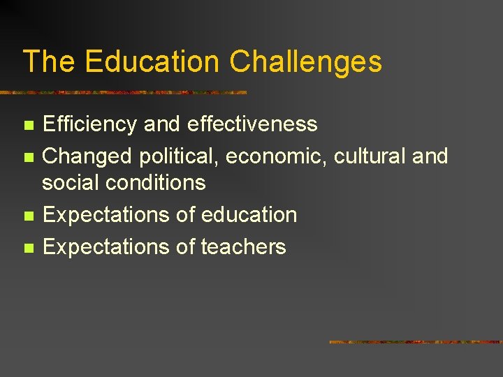 The Education Challenges n n Efficiency and effectiveness Changed political, economic, cultural and social