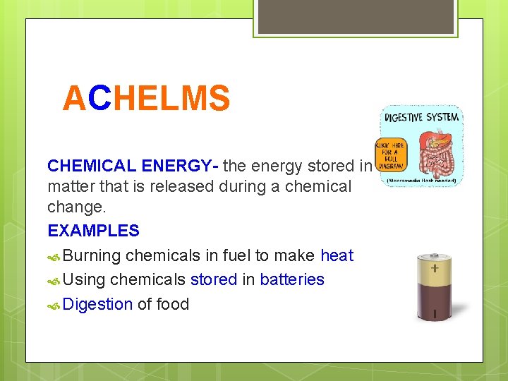 ACHELMS CHEMICAL ENERGY- the energy stored in matter that is released during a chemical