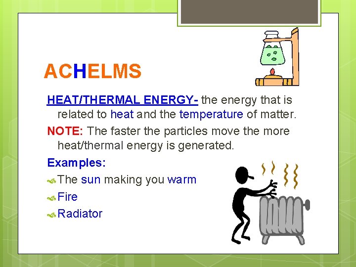 ACHELMS HEAT/THERMAL ENERGY- the energy that is related to heat and the temperature of