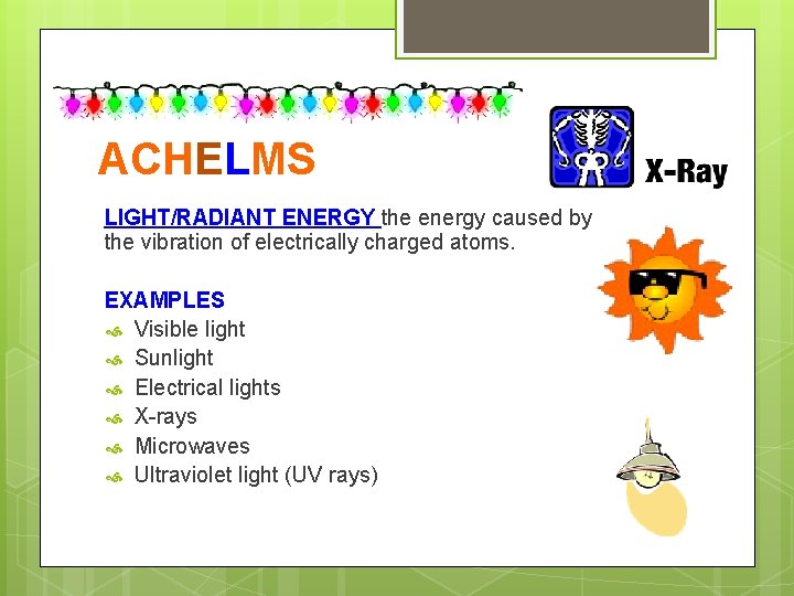 ACHELMS LIGHT/RADIANT ENERGY the energy caused by the vibration of electrically charged atoms. EXAMPLES