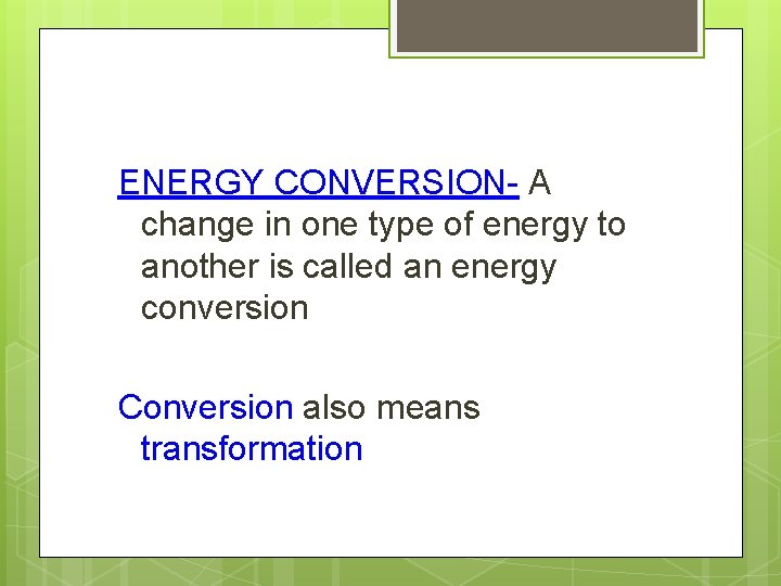 ENERGY CONVERSION- A change in one type of energy to another is called an