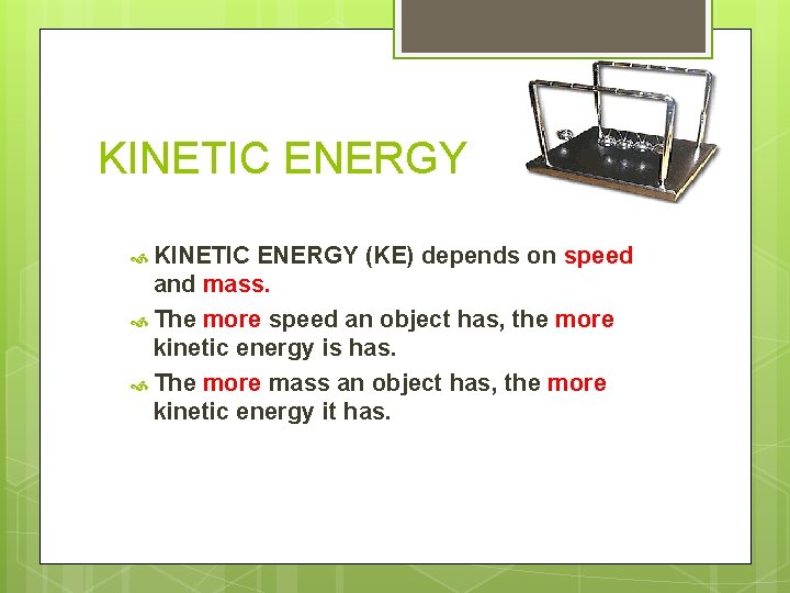 KINETIC ENERGY (KE) depends on speed and mass. The more speed an object has,