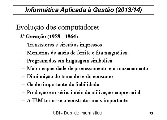 Informática Aplicada à Gestão (2013/14) Evolução dos computadores 2ª Geração (1958 - 1964) –