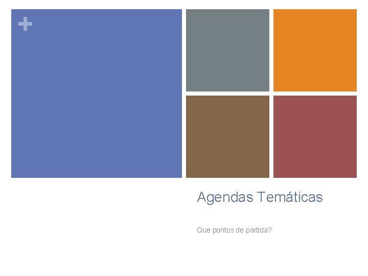 + Agendas Temáticas Que pontos de partida? 