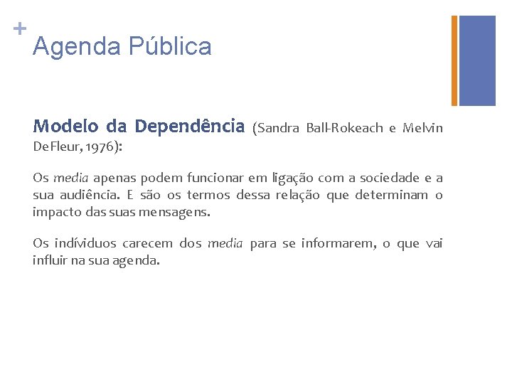 + Agenda Pública Modelo da Dependência (Sandra Ball-Rokeach e Melvin De. Fleur, 1976): Os