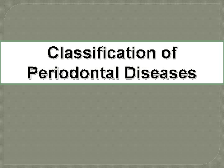Classification of Periodontal Diseases 