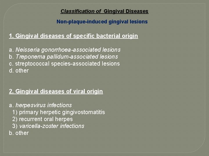 Classification of Gingival Diseases Non-plaque-induced gingival lesions 1. Gingival diseases of specific bacterial origin